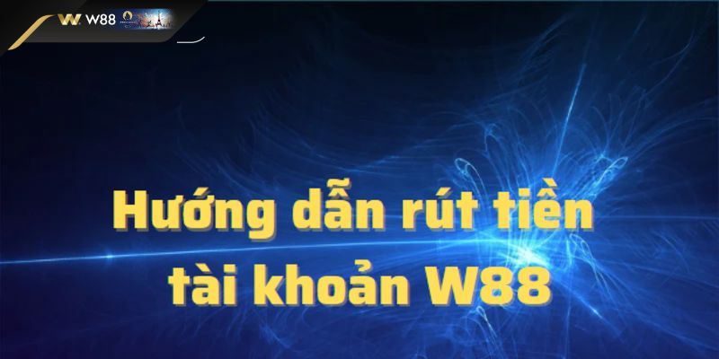 Chi tiết rút tiền W88 qua Game Card