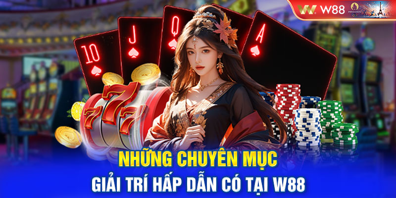 Những chuyên mục giải trí hấp dẫn có tại W88