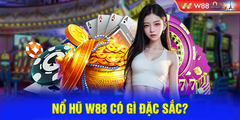 Nổ hũ W88 có gì đặc sắc?