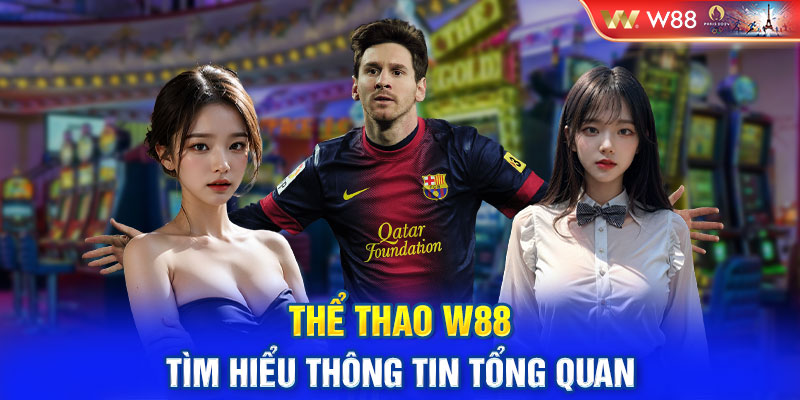 Thể thao W88 - Tìm hiểu thông tin tổng quan